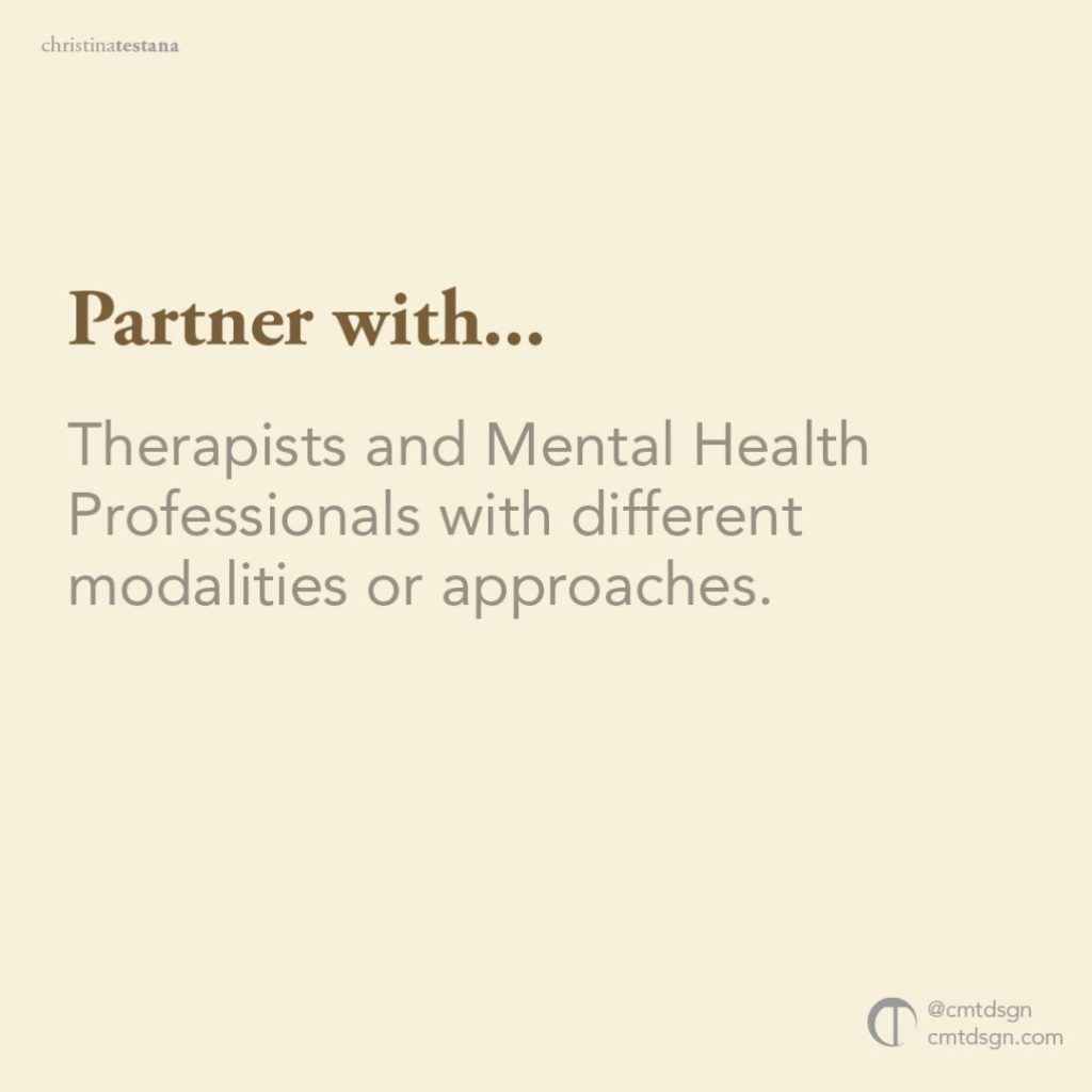 Partner with therapists and mental health professionals who have different approaches and modalitites